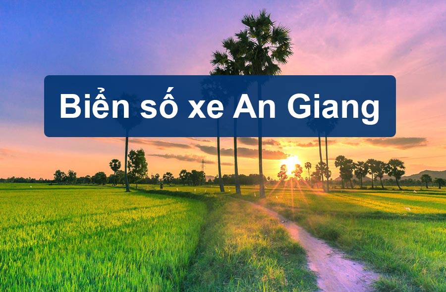Biển số xe An Giang theo các Huyện mới nhất năm 2023