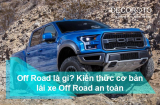 Off Road là gì? Kiến thức cơ bản lái xe Off Road an toàn